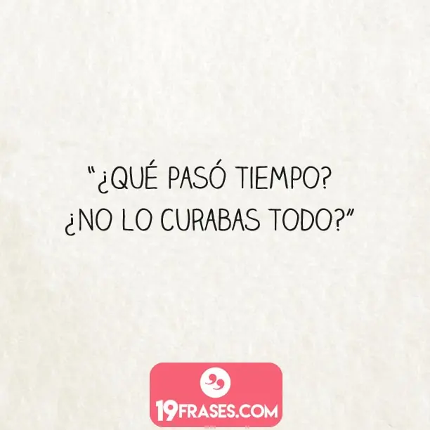 frases para instagram bonitas - ¿Que paso tiempo? ¿no lo curabas todo?