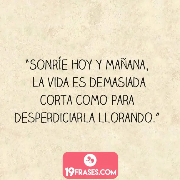 frases para instagram de amor - Sonríe hoy y mañana, la vida es demasiada corta como para desperdiciarla llorando.