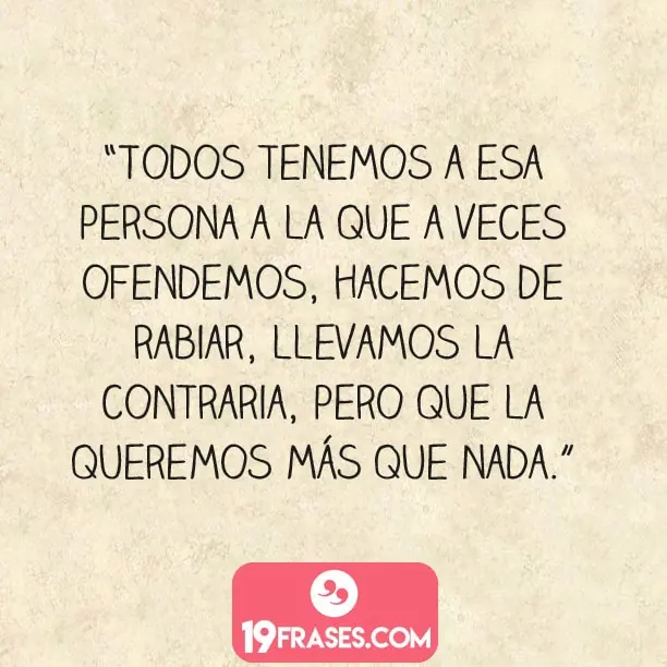 frases de amor para instagram - Todos tenemos a esa persona a la que a veces ofendemos, hacemos rabiar, llevamos la contraria, pero que la queremos más que nada.